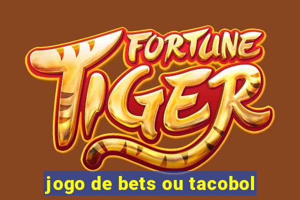 jogo de bets ou tacobol